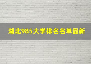 湖北985大学排名名单最新