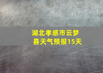 湖北孝感市云梦县天气预报15天