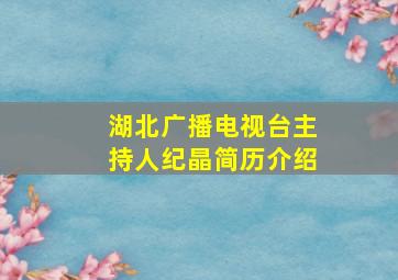 湖北广播电视台主持人纪晶简历介绍