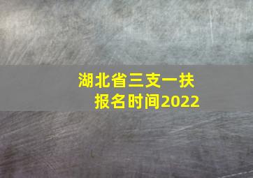 湖北省三支一扶报名时间2022