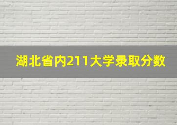 湖北省内211大学录取分数