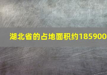 湖北省的占地面积约185900