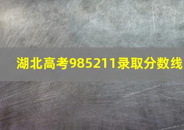 湖北高考985211录取分数线