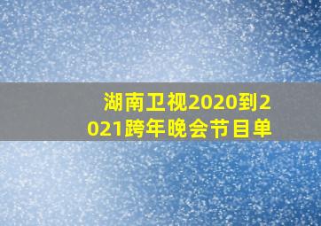 湖南卫视2020到2021跨年晚会节目单