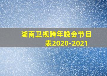 湖南卫视跨年晚会节目表2020-2021