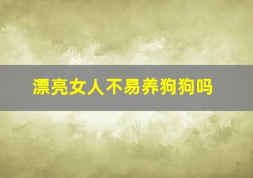 漂亮女人不易养狗狗吗