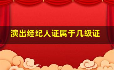 演出经纪人证属于几级证