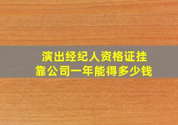 演出经纪人资格证挂靠公司一年能得多少钱