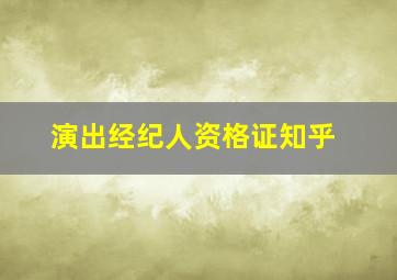 演出经纪人资格证知乎