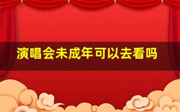 演唱会未成年可以去看吗