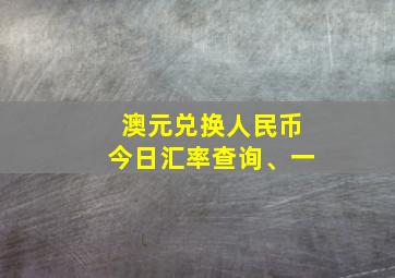 澳元兑换人民币今日汇率查询、一