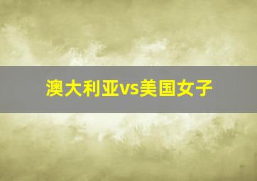 澳大利亚vs美国女子