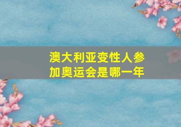 澳大利亚变性人参加奥运会是哪一年