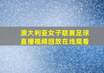 澳大利亚女子联赛足球直播视频回放在线观看