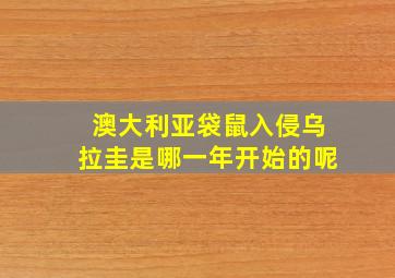 澳大利亚袋鼠入侵乌拉圭是哪一年开始的呢