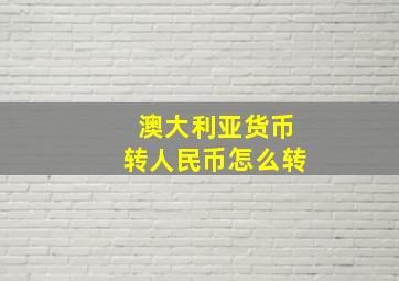 澳大利亚货币转人民币怎么转