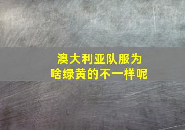 澳大利亚队服为啥绿黄的不一样呢