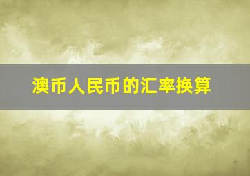 澳币人民币的汇率换算