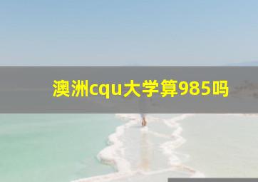 澳洲cqu大学算985吗