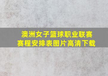 澳洲女子篮球职业联赛赛程安排表图片高清下载