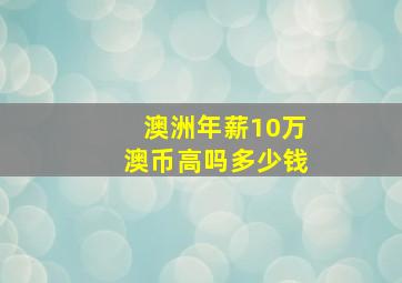 澳洲年薪10万澳币高吗多少钱