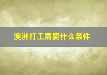 澳洲打工需要什么条件