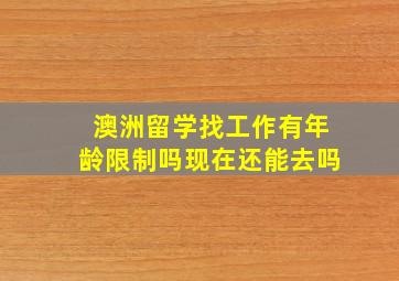 澳洲留学找工作有年龄限制吗现在还能去吗