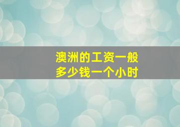 澳洲的工资一般多少钱一个小时