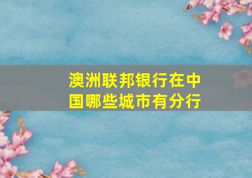 澳洲联邦银行在中国哪些城市有分行