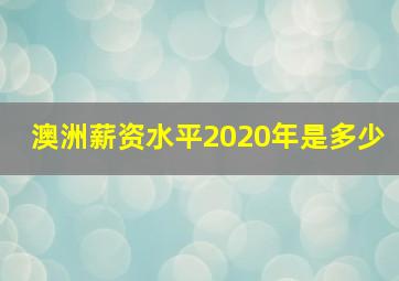 澳洲薪资水平2020年是多少