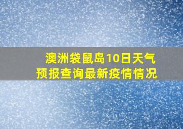 澳洲袋鼠岛10日天气预报查询最新疫情情况