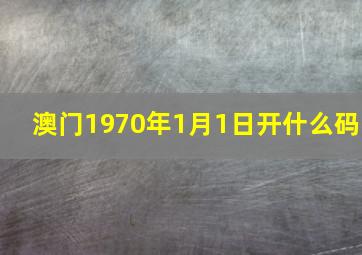 澳门1970年1月1日开什么码