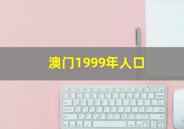 澳门1999年人口