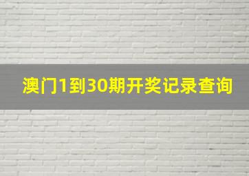 澳门1到30期开奖记录查询