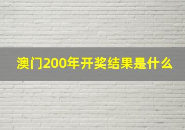 澳门200年开奖结果是什么