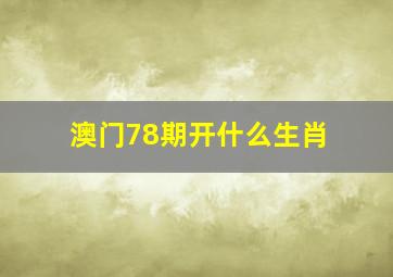 澳门78期开什么生肖