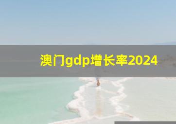 澳门gdp增长率2024