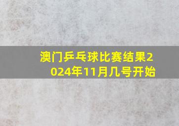 澳门乒乓球比赛结果2024年11月几号开始