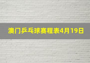 澳门乒乓球赛程表4月19日