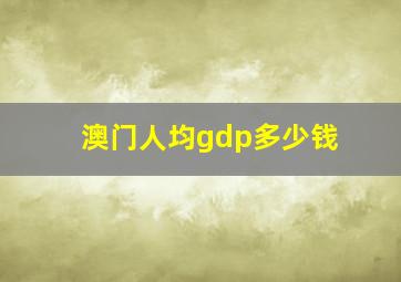 澳门人均gdp多少钱