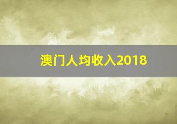 澳门人均收入2018