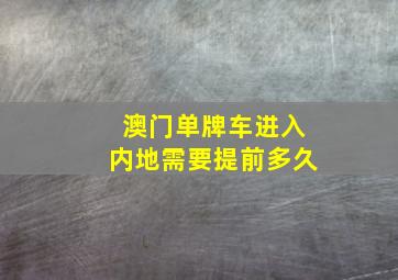 澳门单牌车进入内地需要提前多久