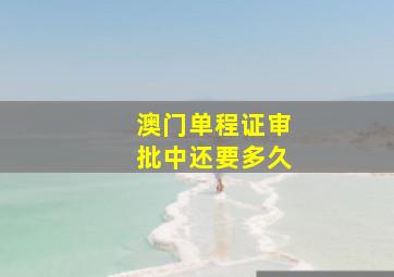 澳门单程证审批中还要多久