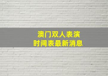 澳门双人表演时间表最新消息