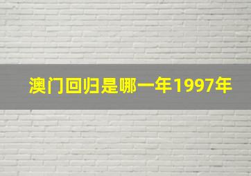 澳门回归是哪一年1997年