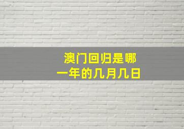 澳门回归是哪一年的几月几日