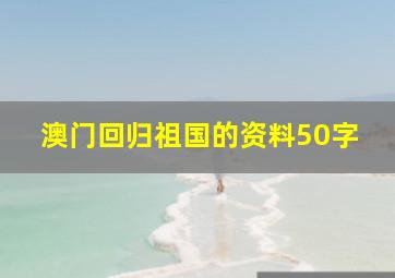 澳门回归祖国的资料50字