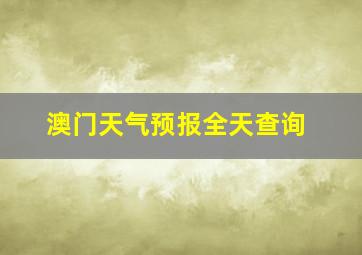 澳门天气预报全天查询