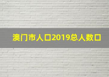 澳门市人口2019总人数口