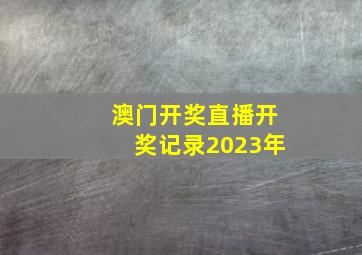 澳门开奖直播开奖记录2023年